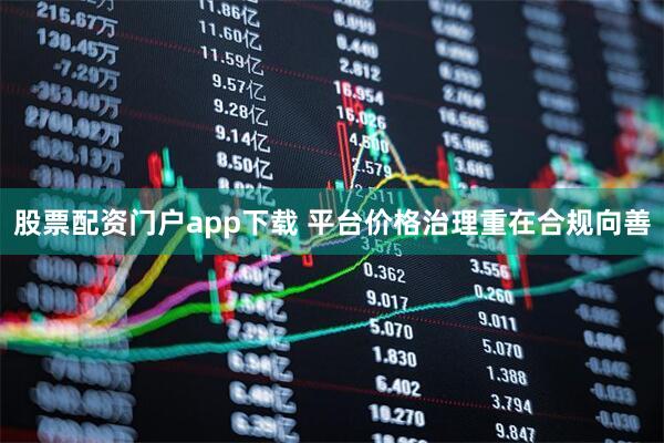 股票配资门户app下载 平台价格治理重在合规向善